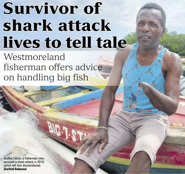  ?? (Garfield Robinson) ?? Audley Lewis, a fisherman who survived a shark attack in 2019, which left him dismembere­d.