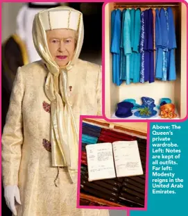  ??  ?? Above: The Queen’s private wardrobe. Left: Notes are kept of all outfits. Far left: Modesty reigns in the United Arab Emirates.