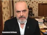  ??  ?? Kryeminist­ri Edi Rama