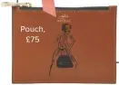  ??  ?? Pouch, £75