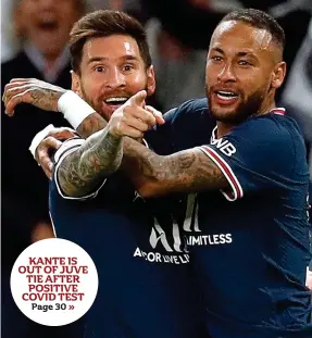  ?? ?? KANTE IS OUT OF JUVE TIE AFTER POSITIVE COVID TEST
Point made: Messi (left) celebrates his goal with fellow PSG superstar Neymar