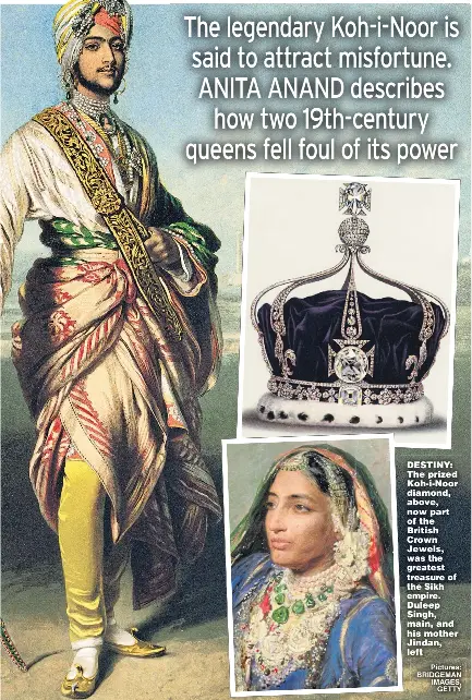  ??  ?? DESTINY: The prized Koh-i-Noor diamond, above, now part of the British Crown Jewels, was the greatest treasure of the Sikh empire. Duleep Singh, main, and his mother Jindan, left