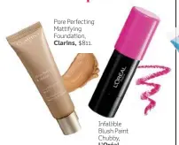  ??  ?? Pore Perfecting Mattifying Foundation, Clarins, $811. Infallible Blush Paint Chubby, L’Oréal, Paris, $165.