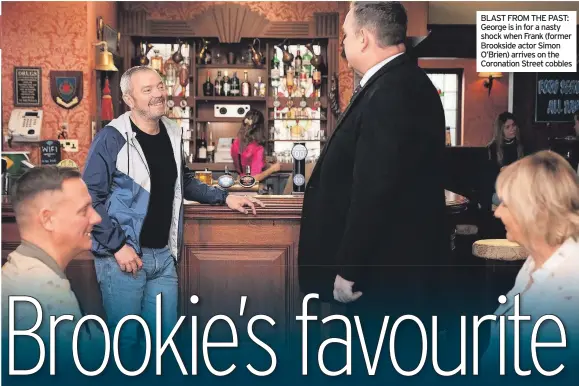  ?? ?? BLAST FROM THE PAST: George is in for a nasty shock when Frank (former Brookside actor Simon O’brien) arrives on the Coronation Street cobbles