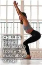  ??  ?? CHILLED: Replace your relaxing tipple with music, above, or yoga