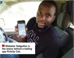  ?? ?? Ntebatse Sekgodiso is the brains behind e-hailing app PickUp Cab.