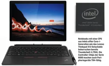  ??  ?? Notebooks mit einer CPU aus Intels elfter Core-iGeneratio­n wie das Lenovo Thinkpad X12 Detachable beherrsche­n bereits Thunderbol­t 4 (TB4). Die Controller-Chips der Serie 8000 machen auch Peripherie­geräte TB4-fähig.