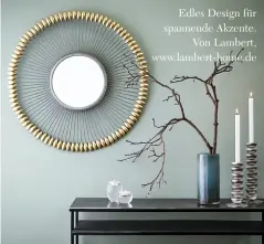  ??  ?? Edles Design für spannende Akzente. Von Lambert, www.lambert-home.de