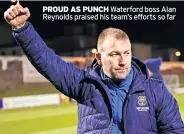  ??  ?? PROUD AS PUNCH Waterford boss Alan Reynolds praised his team’s efforts so far