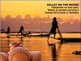  ??  ?? BALLET ON THE WATER: Fishermen on Inle Lake. Below: A woman carrying a basket full of pots in Yandabo