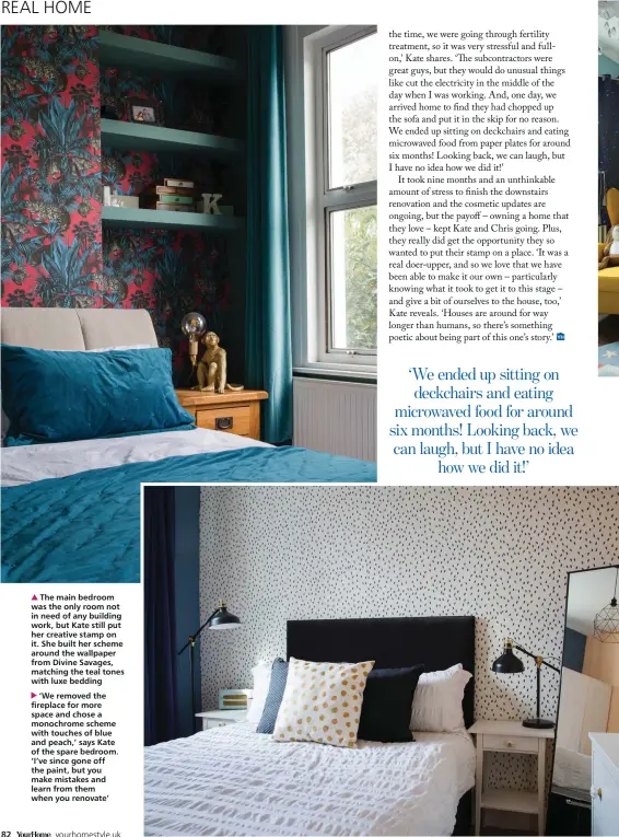  ??  ?? The main bedroom was the only room not in need of any building work, but Kate still put her creative stamp on it. She built her scheme around the wallpaper from Divine Savages, matching the teal tones with luxe bedding
‘We removed the fireplace for more space and chose a monochrome scheme with touches of blue and peach,’ says Kate of the spare bedroom. ‘I’ve since gone off the paint, but you make mistakes and learn from them when you renovate’