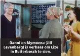  ??  ?? Danni en Mymoena (Jill Levenberg) is verbaas om Lize in Ruiterbosc­h te sien.