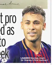  ??  ?? LOADED Neymar. Inset, Sir Stanley’s first contract