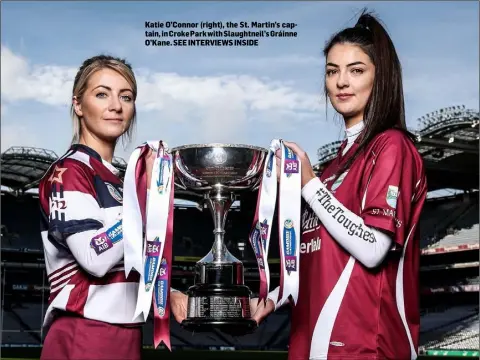  ??  ?? Katie O’Connor (right), the St. Martin’s captain, in Croke Park with Slaughtnei­l’s Gráinne O’Kane. SEE INTERVIEWS INSIDE