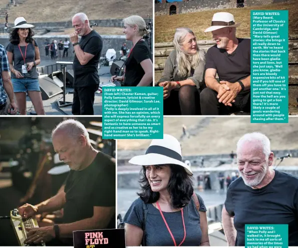  ??  ?? DAVID WRITES: (from left) Chester Kamen, guitar; Polly Samson, lyricist & creative director; David Gilmour; Sarah Lee, photograph­er) “Polly is deeply involved in all of it with me. She has an opinion, which she will express forcefully on every aspect...