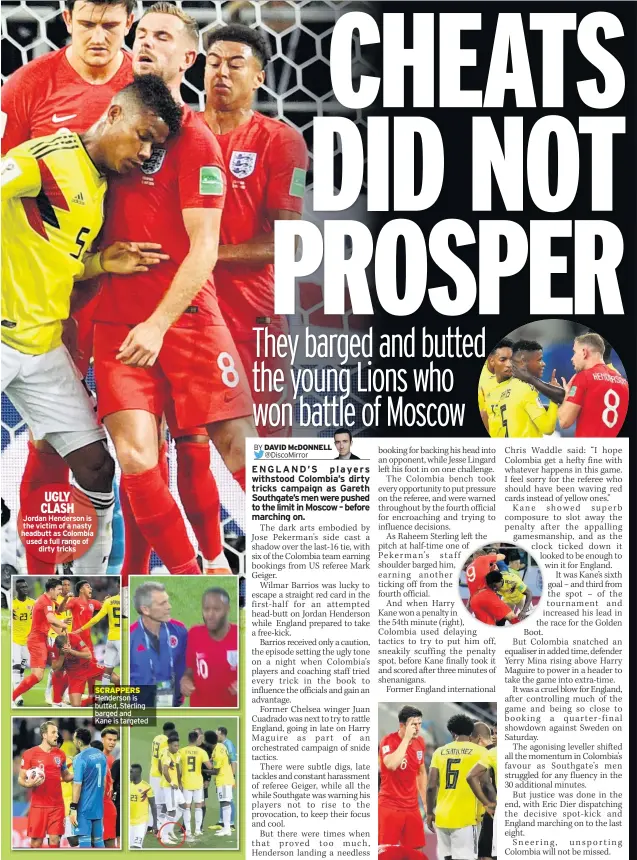  ??  ?? UGLY CLASH Jordan Henderson is the victim of a nasty headbutt as Colombia used a full range of dirty tricks SCRAPPERS Henderson is butted, Sterling barged and Kane is targeted