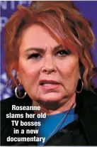  ?? ?? Roseanne slams her old TV bosses in a new documentar­y