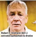  ??  ?? Robert F. Andracki (60 l.) ostrzelał samochód na drodze