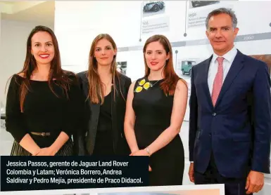  ??  ?? Jessica Passos, gerente de Jaguar Land Rover Colombia y Latam; Verónica Borrero, Andrea Saldívar y Pedro Mejía, presidente de Praco Didacol.