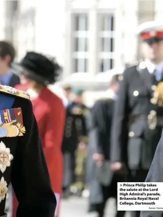  ?? Karen Stone ?? > Prince Philip takes the salute at the Lord High Admiral’s parade, Britannia Royal Naval College, Dartmouth