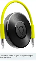  ??  ?? You can control music playback on your Google Chromecast Audio.