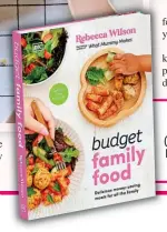  ?? ?? Budget Family Food by Rebecca Wilson (hardback) is published by Dorling Kinderskle­y and is €17.99 at Eason.