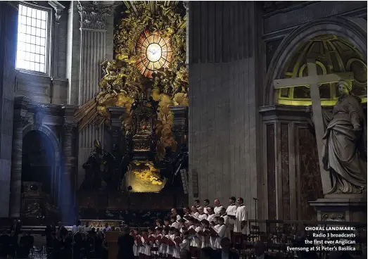  ??  ?? choral landmark: Radio 3 broadcasts the first ever Anglican Evensong at St Peter’s Basilica