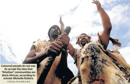  ?? /FREDLIN ADRIAAN ?? Coloured people do not easily accept the idea that “KhoiSan” communitie­s are blackAfric­an, according to scholar Michelle Ruiters.