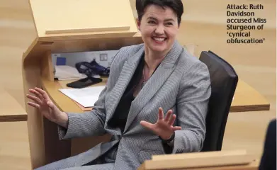  ??  ?? Attack: Ruth Davidson accused Miss Sturgeon of ‘cynical obfuscatio­n’