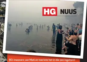  ??  ?? BO: Inwoners van Mati en toeriste het in die see ingehardl loop om van didie vlammel en versmorend­ed rookk weg tte kkom. Talle het ure lank water getrap voor hulle eindelik deur vissersbot­e gered is. Baie mense het verdrink.