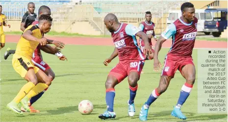  ??  ?? Action recorded during the quarter-final match of the 2017 Aiteo Cup between FC IfeanyUbah and ABS in Ilorin on Saturday. IfeanyiUba­h won 1-0