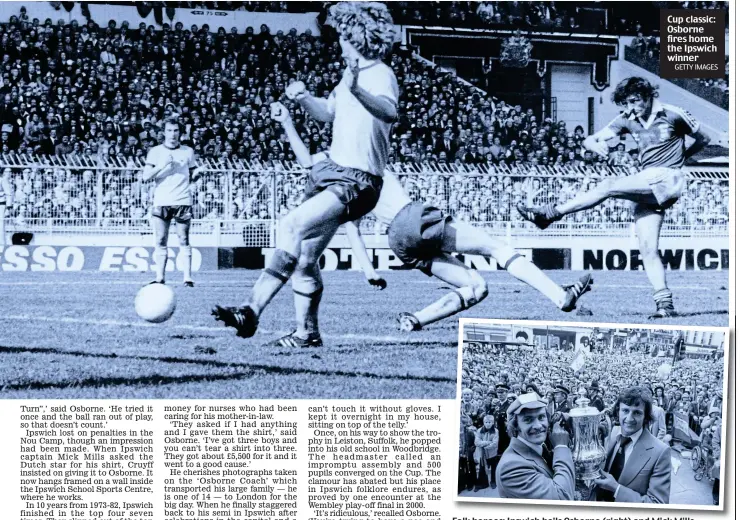  ?? GETTY IMAGES PA ?? Cup classic: Osborne fires home the Ipswich winner Folk heroes: Ipswich hails Osborne (right) and Mick Mills