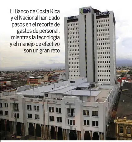  ?? RAFAEL PACHECO GRANADOS ?? El Banco Nacional sostiene una planilla de más de 5.000 empleados, y, el Banco de Costa Rica, una de casi 4.000.