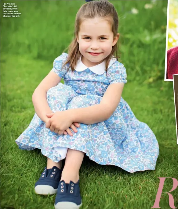  ??  ?? For Princess Charlotte’s 4th birthday, mum Kate made sure to capture a sweet photo of her girl.