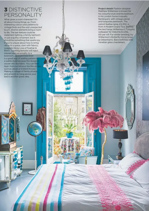  ??  ?? Project details Fashion designer Matthew Williamson is known for his colourful style and the bedroom in his London home is equally flamboyant, with vintage pieces and turquoise paintwork. The ostrich feather lamp, £3,300, is from A Modern Grand Tour....