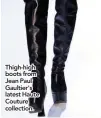  ??  ?? Thigh- high boots from Jean Paul Gaultier's latest Haute Couture collection.