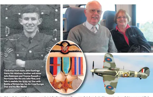  ??  ?? Clockwise from main: John Keatinge Haire; his relatives, brother and sister John Robinson and Yvonne Russell; a Hurricane like the one John flew, and John’s medals: his 1939/45 Star with Battle of Britain bar, his Air Crew Europe Star and his War Medal