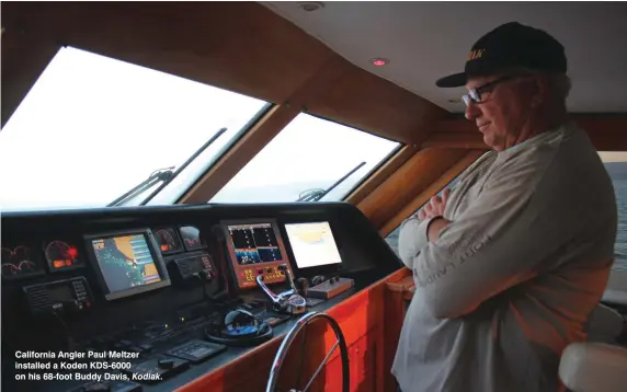  ??  ?? California Angler Paul Meltzer installed a Koden KDS-6000 on his 68-foot Buddy Davis, Kodiak.