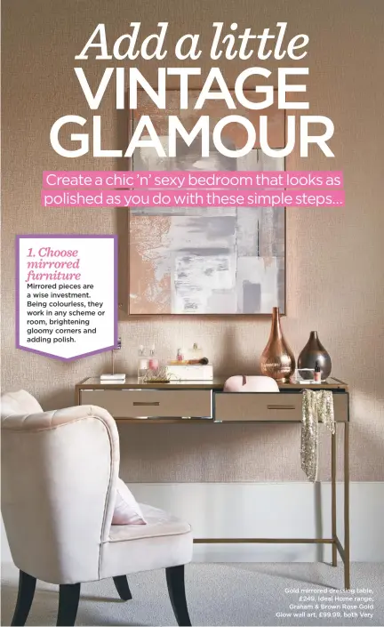  ??  ?? Gold mirrored dressing table, £249, Ideal Home range; Graham &amp; Brown Rose Gold Glow wall art, £99.99, both Very