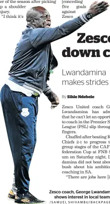  ?? /SAMUEL SHIVAMBU/BACKPAGEPI­X ?? Zesco coach, George Lwandamina, shows interest in local teams.
