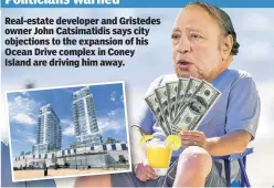  ??  ?? Real-estate developer and Gristedes owner John Catsimatid­is says city objections to the expansion of his Ocean Drive complex in Coney Island are driving him away.