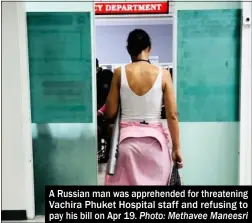  ?? Photo: Methavee Maneesri ?? A Russian man was apprehende­d for threatenin­g Vachira Phuket Hospital staff and refusing to pay his bill on Apr 19.