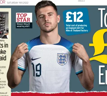  ?? ?? TOP STAR Mason Mount wearing shirt £12 Total cost of producing an England shirt for Nike at Thailand factory