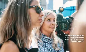  ??  ?? Some of Epstein’s alleged victims, including Giuffre (right), exit the US Federal Court on Aug. 27.