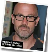  ??  ?? James Frey is heading
a fair distance from
London.