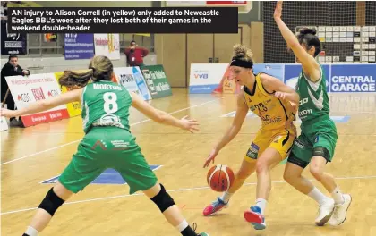  ??  ?? AN injury to Alison Gorrell (in yellow) only added to Newcastle Eagles BBL’s woes after they lost both of their games in the weekend double-header