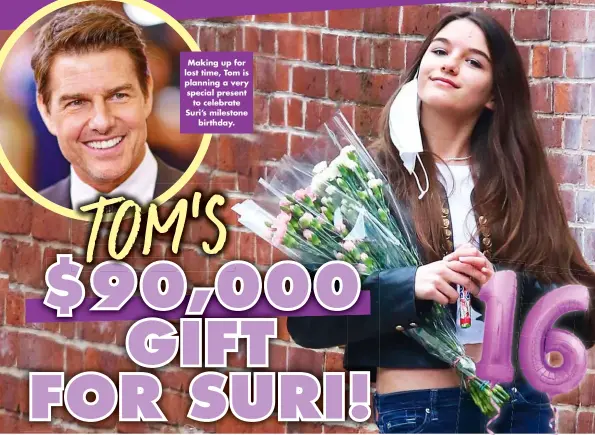  ?? ?? Making up for lost time, Tom is planning a very special present to celebrate Suri’s milestone birthday.