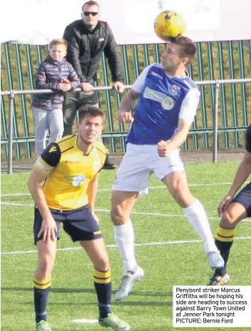  ??  ?? Penybont striker Marcus Griffiths will be hoping his side are heading to success against Barry Town United at Jenner Park tonight PICTURE: Bernie Ford