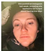  ??  ?? She posted on Instagram last week, revealing she
wanted to be honest about having low days