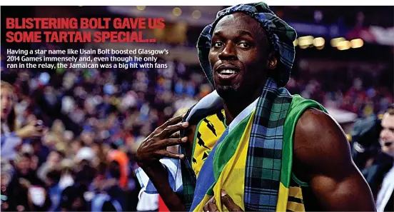  ??  ?? Having a star name like Usain Bolt boosted Glasgow’s 2014 Games immensely and, even though he only ran in the relay, the Jamaican was a big hit with fans BLISTERING BOLT GAVE US SOME TARTAN SPECIAL...